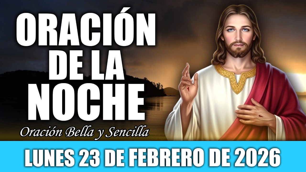 Oración de la Noche de Hoy Lunes 23 de Febrero | No Tengas Miedo, Dios es Tu Luz