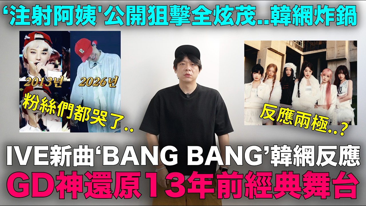 IVE新曲《BANG BANG》韓網反應/GD神還原13年前經典舞台/注射阿姨'公開狙擊全炫茂｜DenQ