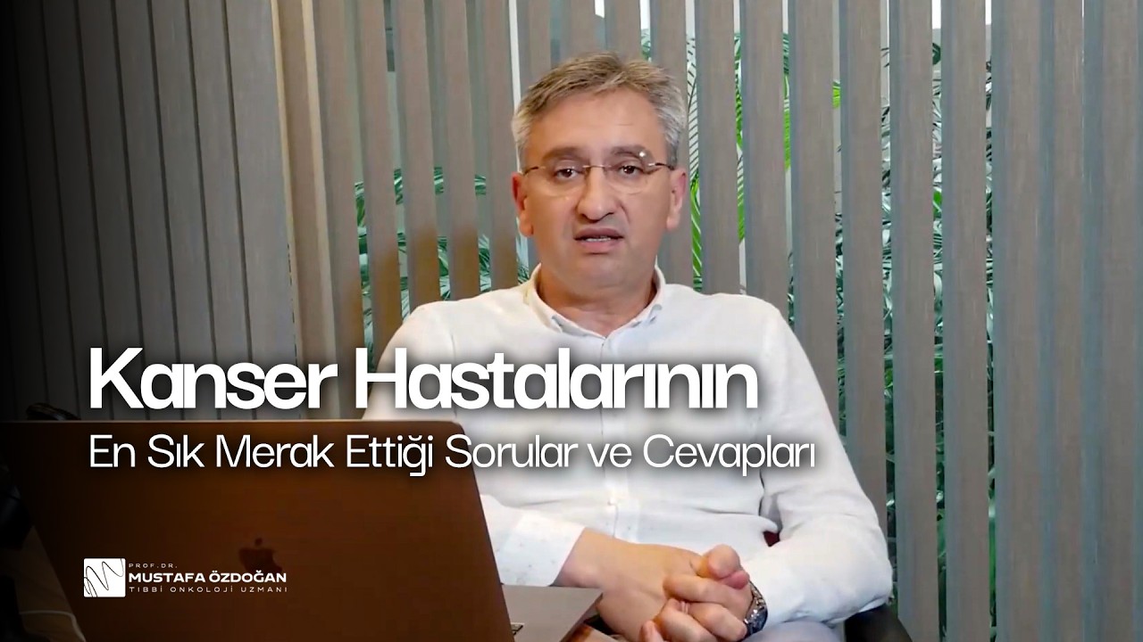 Kanser Hastalarının En Sık Merak Ettiği Sorular ve Cevapları – Prof. Dr. Mustafa Özdoğan