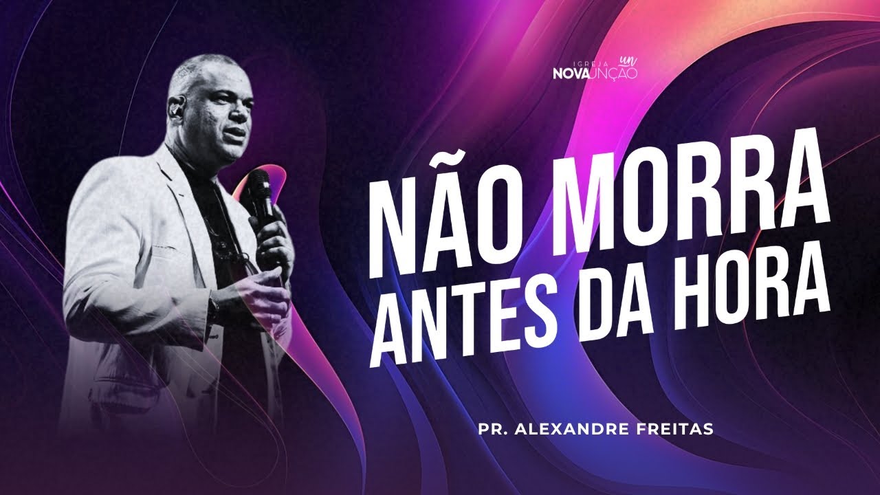 NÃO MORRA ANTES DA HORA | PR. ALEXANDRE FREITAS