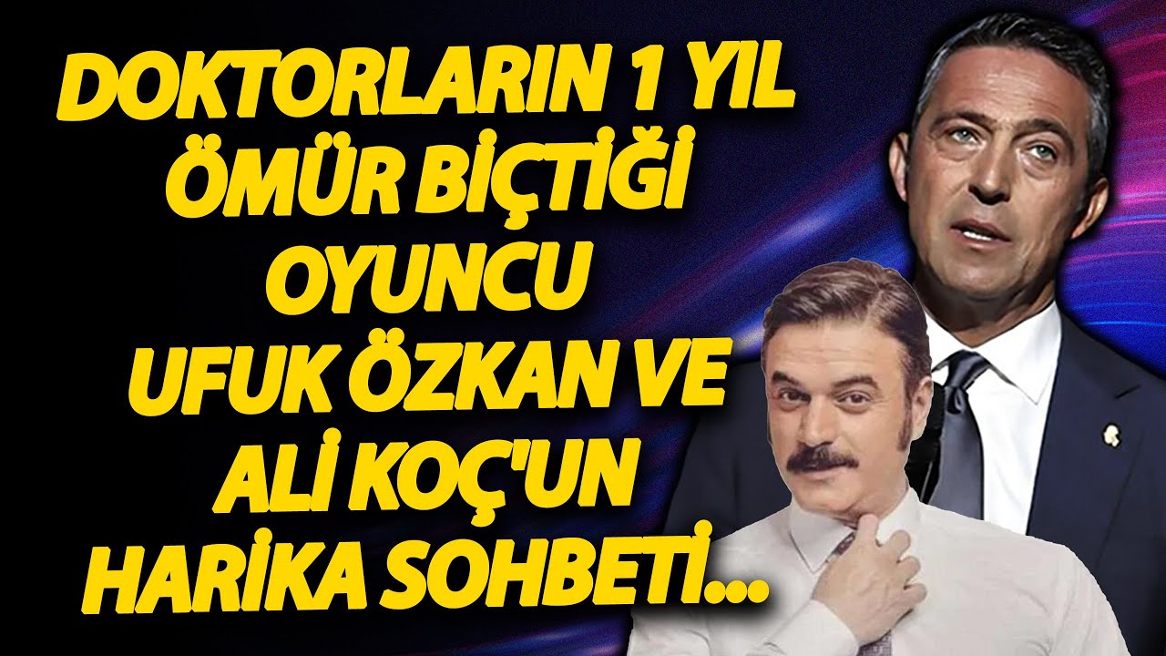 Doktorların 1 yıl ömür biçtiği Oyuncu Ufuk Özkan ve Ali Koç'un harika sohbeti...