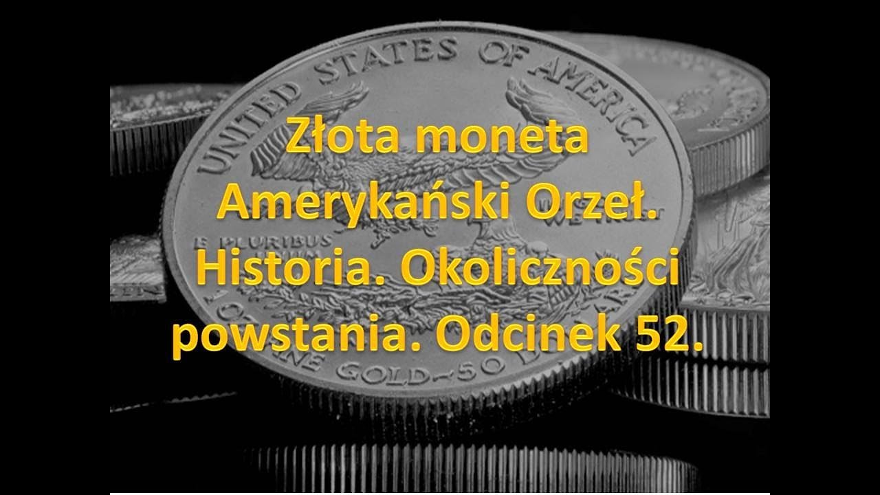 Złota moneta Amerykański Orzeł. Historia. Okoliczności powstania. Historia. Odcinek 52.