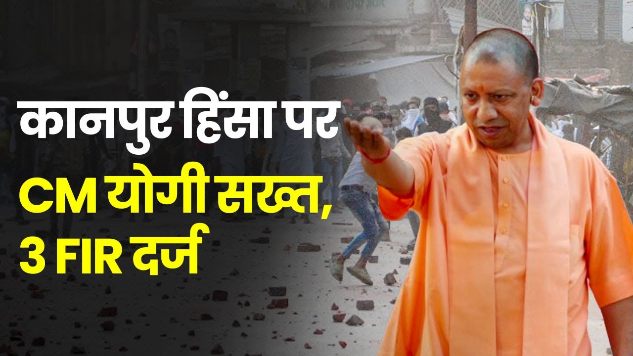 Kanpur Violence: कानपुर हिंसा मामले में CM Yogi सख्त, UP Police ने 3 FIR दर्ज  की