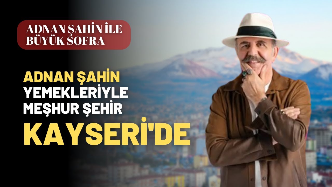Adnan Şahin Yemekleriyle Meşhur Şehir Kayseri'de