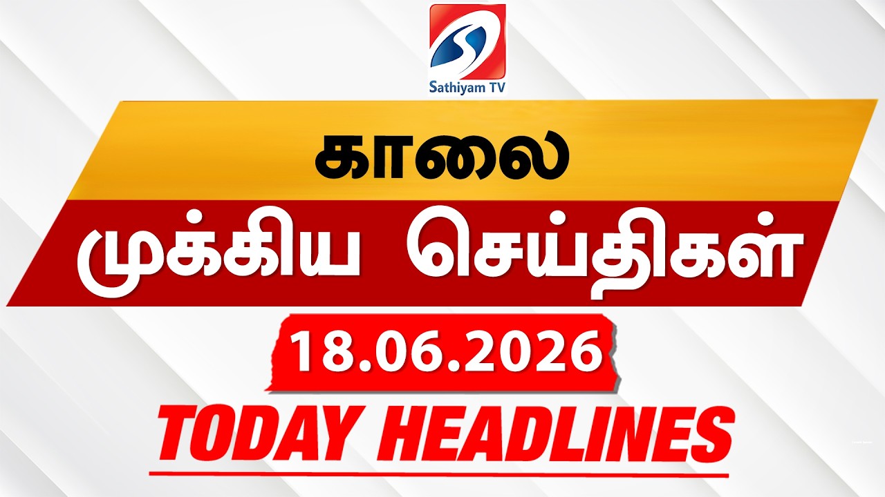 Today's Headlines | 18 JUN 2026 | Morning Headlines | 6AM Headlines | Latest Headlines | Sathiyam TV