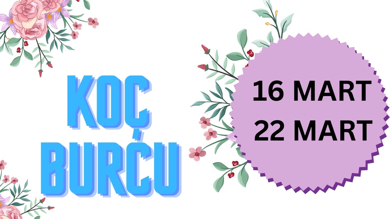 16 - 22 MART HAFTASI KOÇ BURCU YORUMLARI