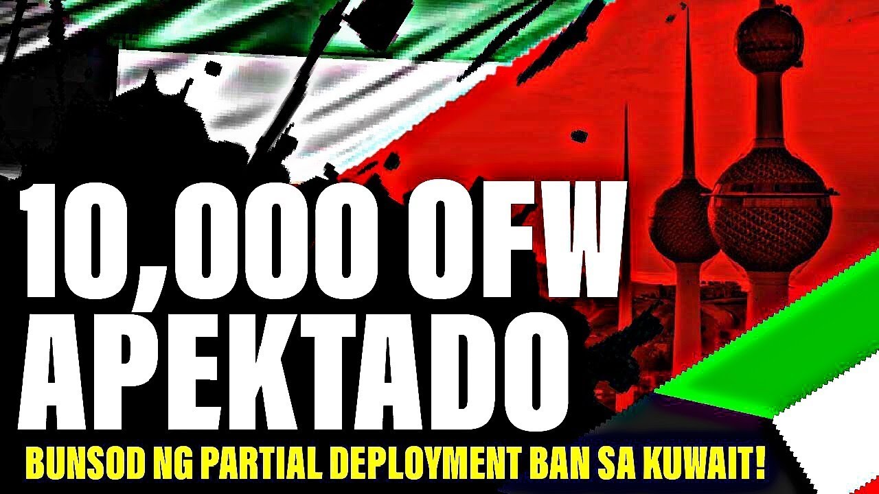 BILANG NG OFW APEKTADO SA PARTIAL DEPLOYMENT BAN SA KUWAIT, TUMATAAS NA!