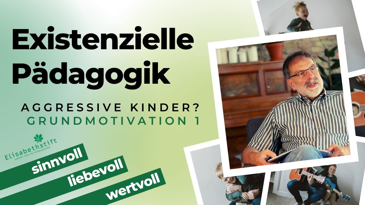 Aggressive Kinder erziehen? Umgang mit Aggression: Grundmotivation 1 &ndash; Existenzielle P&auml;dagogik