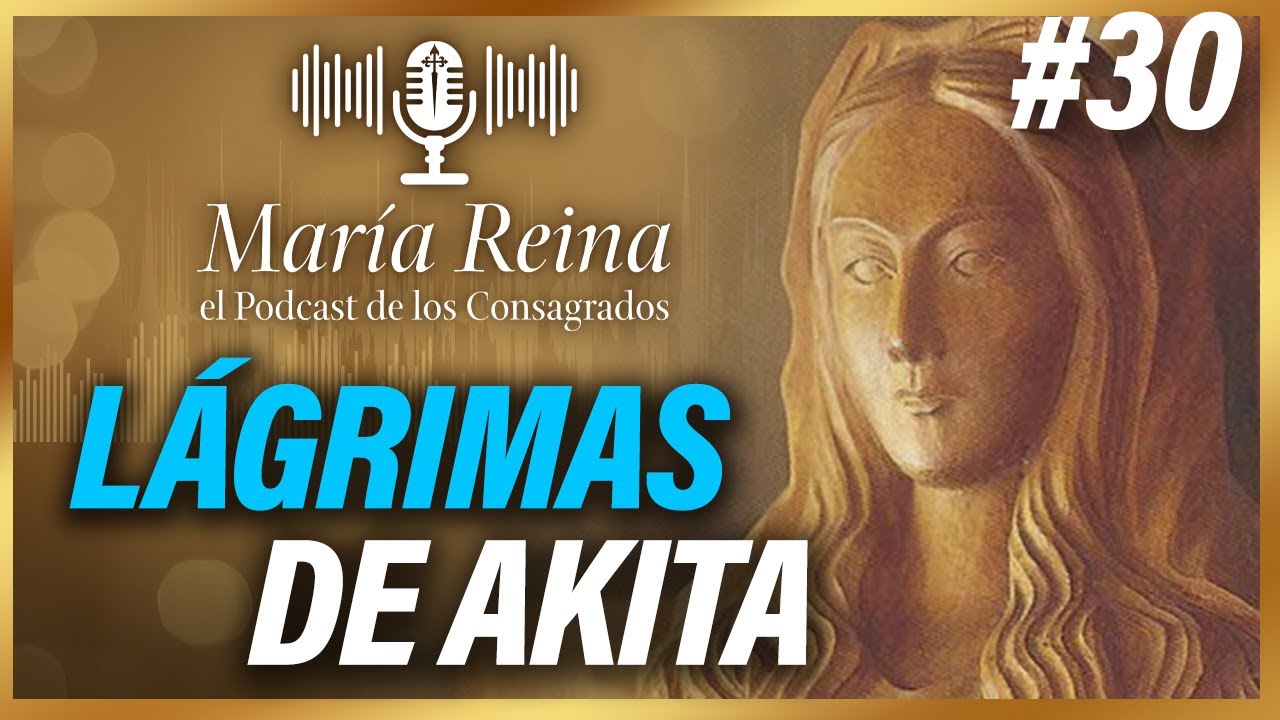 Las LÁGRIMAS de María en AKITA | MARÍA REINA, el Podcast de los Consagrados 30 (24/8/23)