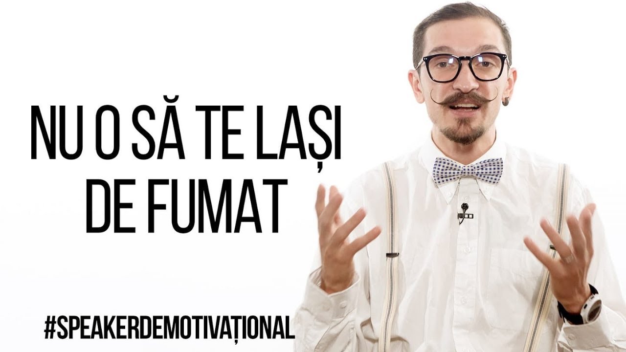 Speaker Demotivațional - Nu o să te lași de fumat