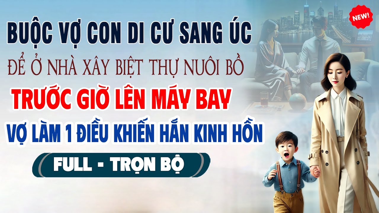 💖Truyện Ngôn Tình BUỘC VỢ CON DI CƯ SANG ÚC ĐỂ XÂY BIỆT THỰ NUÔI TIỂU TAM Trước Giờ Bay Vợ Làm 1Điều