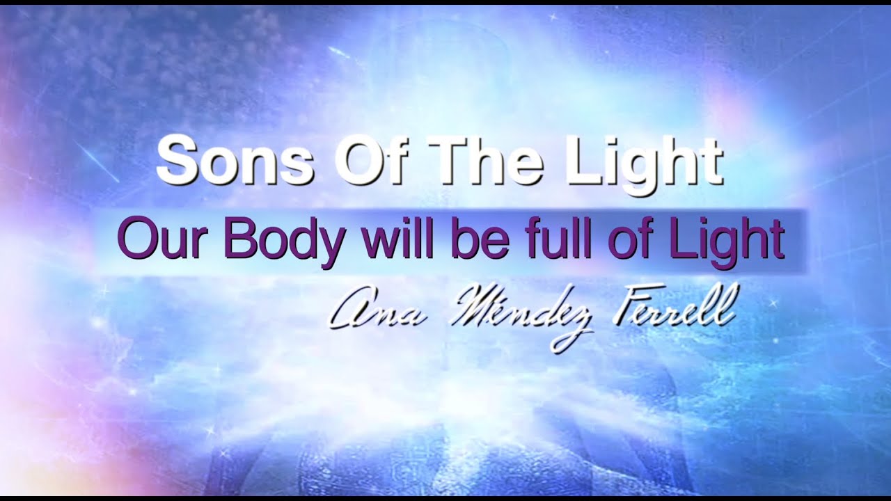 Our Body will be Full of Light | Sons of The Light Series - Session 2 Ana Méndez Ferrell