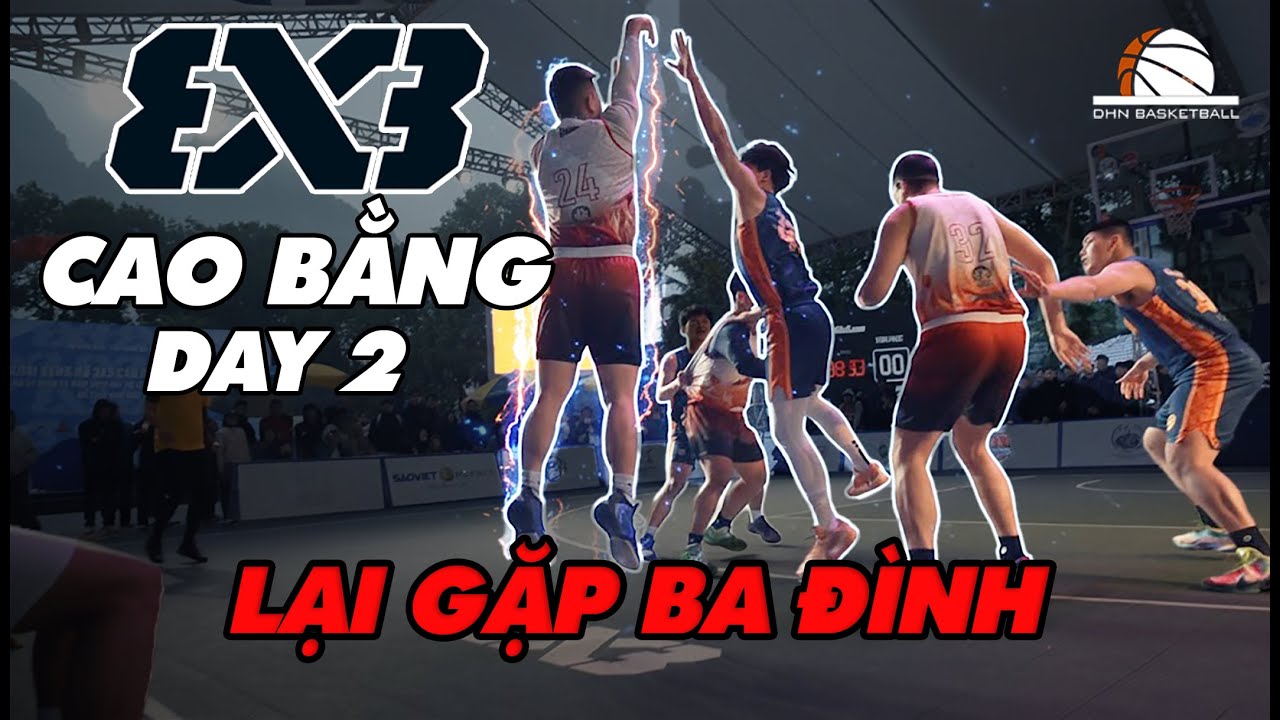 Cao Bằng 3x3 FIBA | Ngày Cuối Rực Lửa, Tái Đấu Ba Đình Giữa Thời Tiết 9 Độ | DHN Basketball