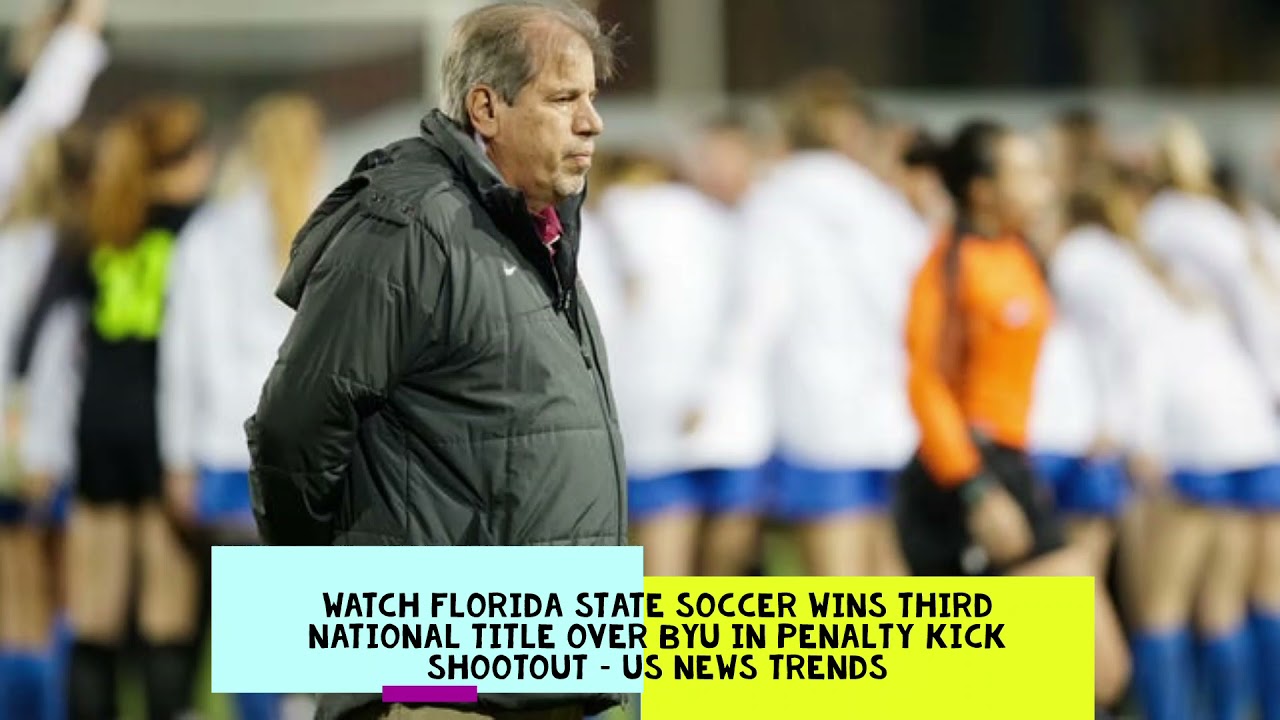 Watch Florida State soccer wins third national title over BYU in penalty kick shootout &ndash; US News