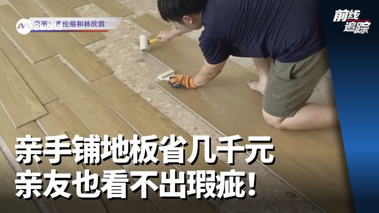 前线追踪 | 亲手铺地板省几千元 亲友也看不出瑕疵！