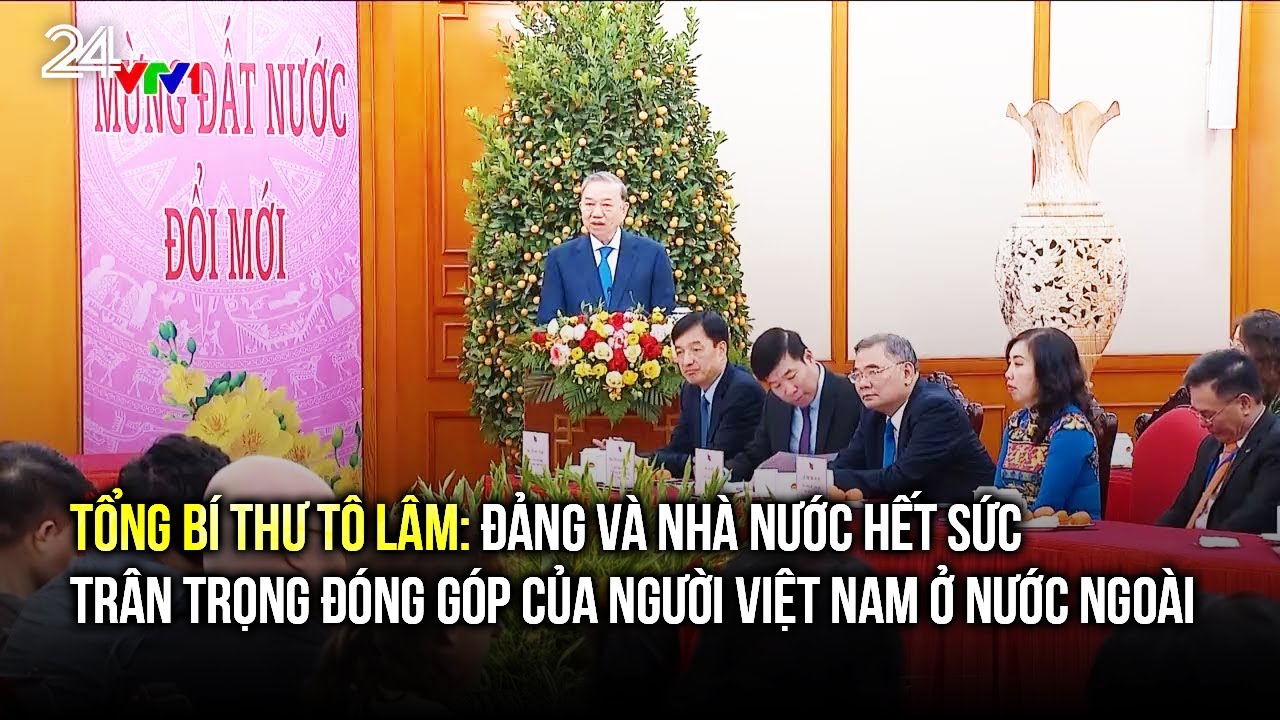 Tổng Bí thư Tô Lâm: Đảng và Nhà nước hết sức trân trọng đóng góp của người Việt Nam ở nước ngoài