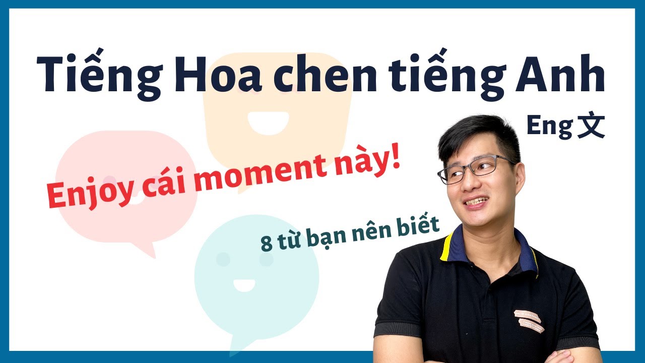 Chen tiêng Anh vô tiếng Hoa giao tiếp (2022)