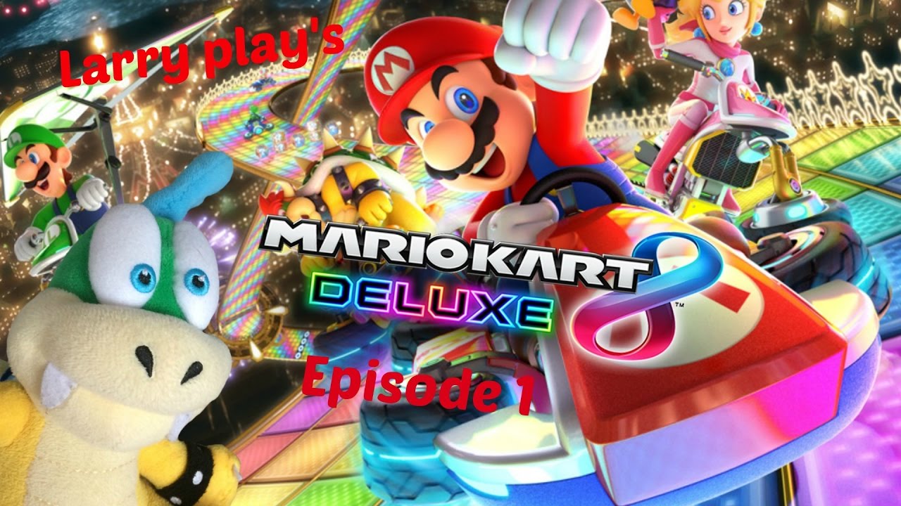 Larry play's Mario Kart 8 Deluxe Episode 1