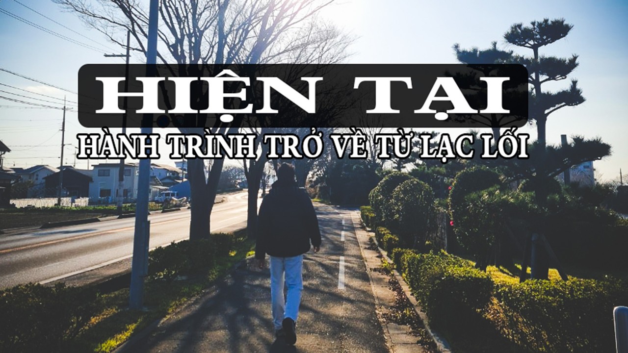 09. Hiện tại - hành trình trở về từ lạc lối