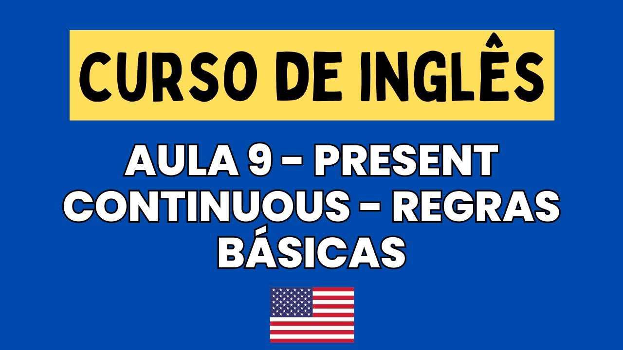 Curso de Ingl&ecirc;s Gr&aacute;tis - Aula 9 - Present continuous - Regras b&aacute;sicas