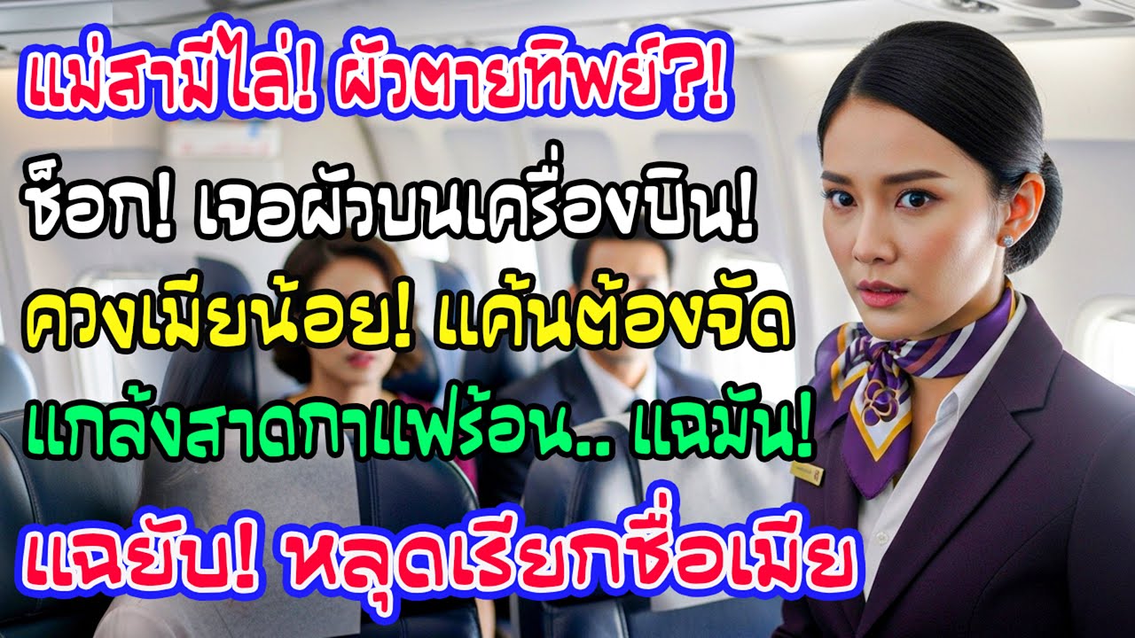 ถูกบอกว่าสามีตายแต่ฉันเจอเขาบนเครื่องกับผู้หญิงอื่น ฉันเทกาแฟร้อนใส่ตัก เขาหลุดเรียกชื่อฉันกลางลำ