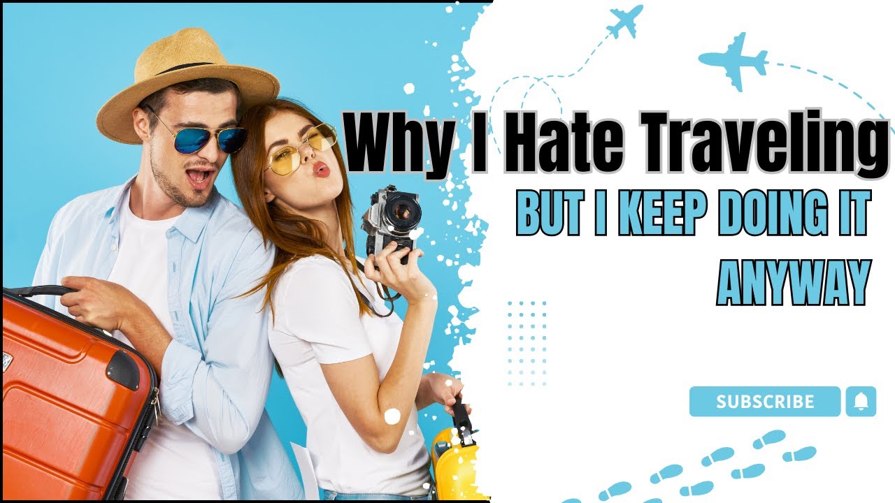 Why I Hate Traveling (But I Keep Doing It Anyway)
