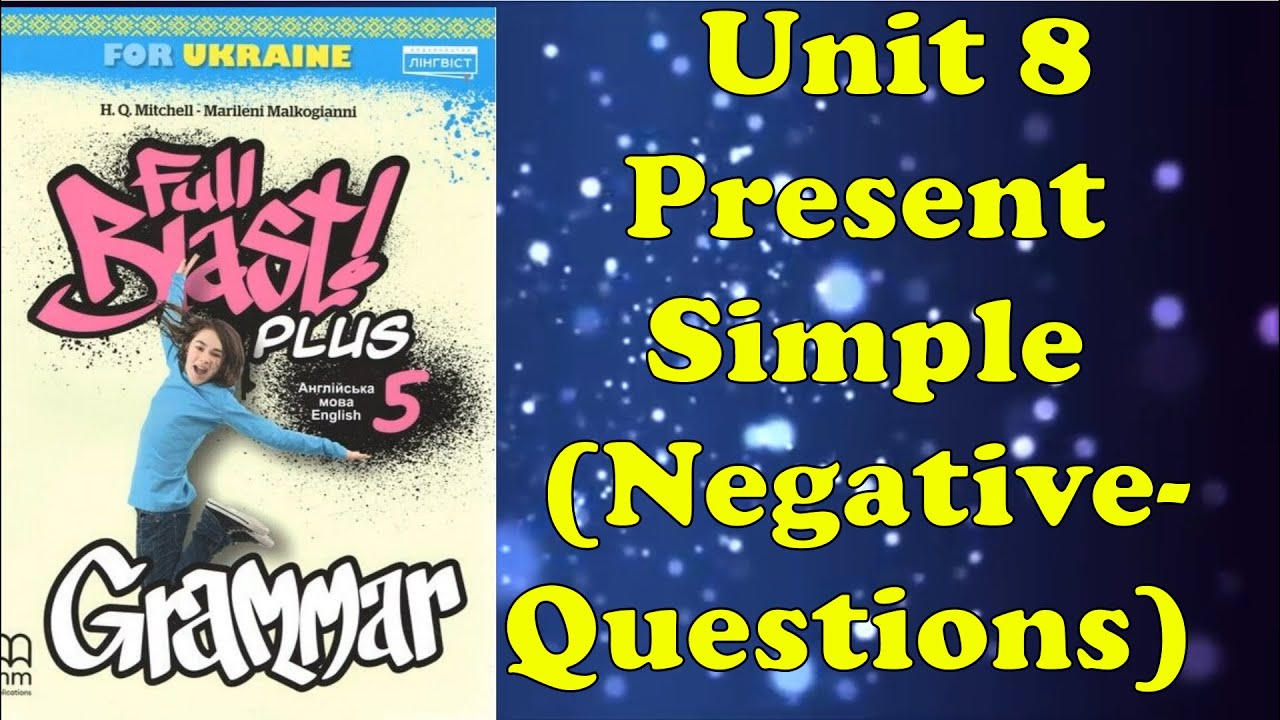 Full Blast! Plus 5 Grammar. Unit 8 Present Simple (Negative-Questions) pp. 25-27