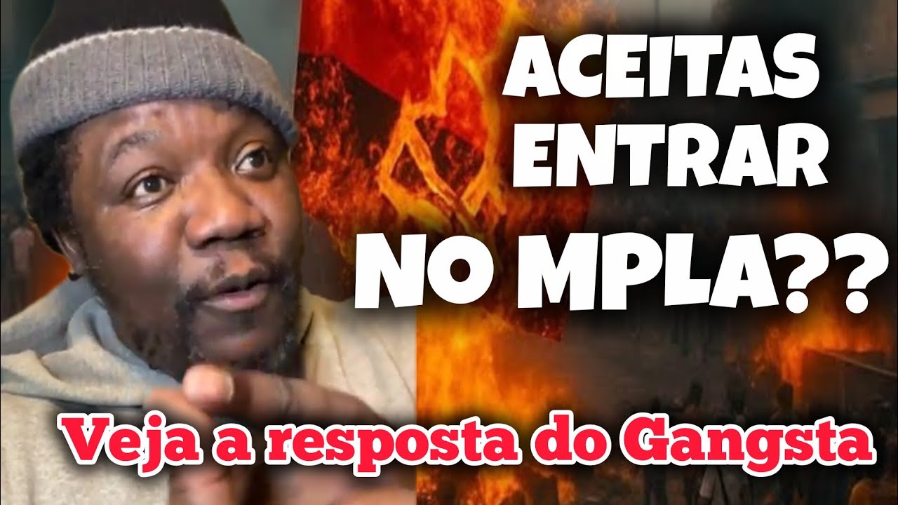 GANGSTA RESPONDEU SE ACEITARIA ENTRAR NO MPLA