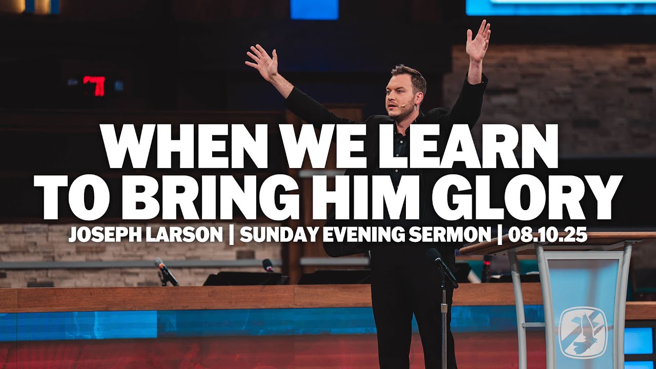 When We Learn to Bring Him Glory | Joseph Larson | Sunday Evening Sermon