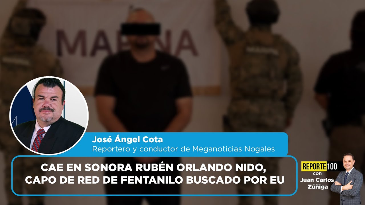 Cae en Sonora Rubén Orlando Nido, alias ‘Nido’, capo de red de fentanilo buscado por EU | REPORTE100