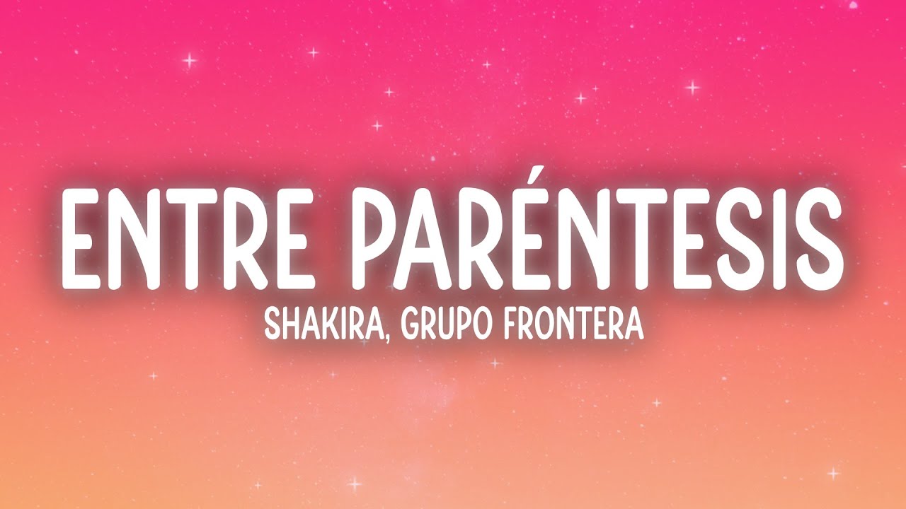 Shakira, Grupo Frontera - Entre Par&eacute;ntesis (Letra/Lyrics)