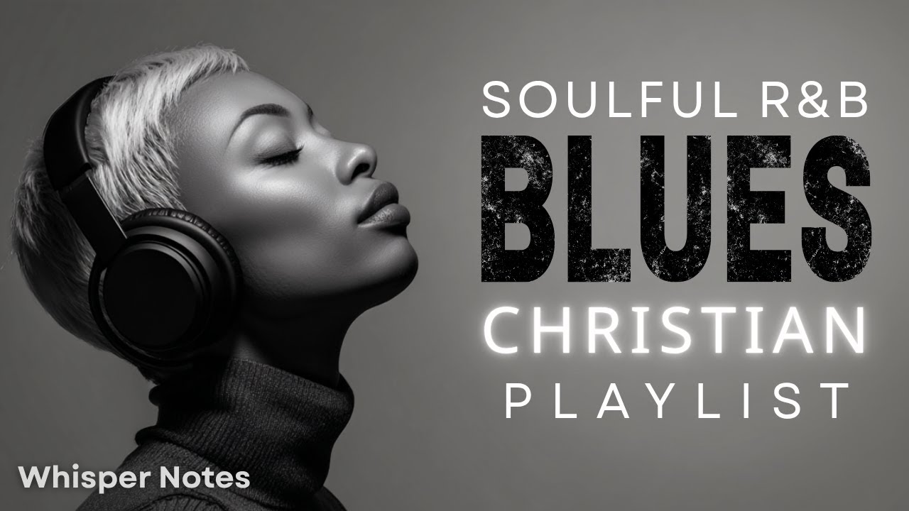 Christian R&B soulful and Gospel Worship Music Blues  Playlist