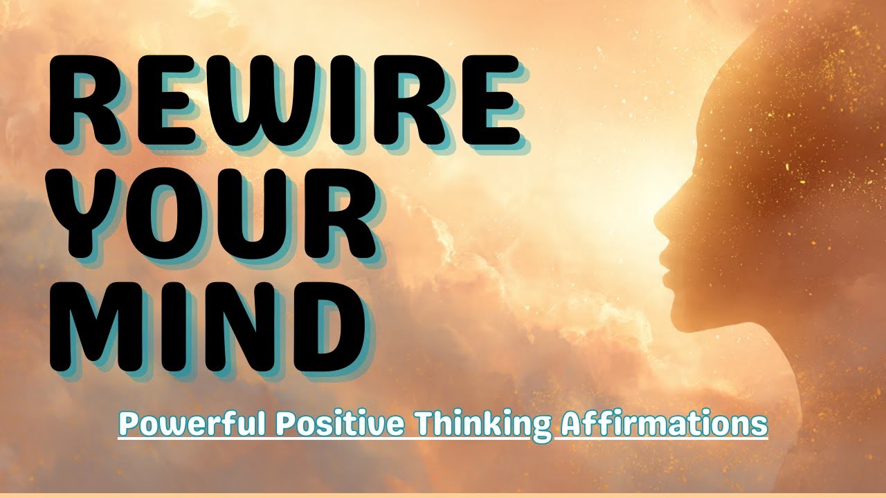 Rewire Your Mind for Positivity  Powerful Positive Thinking Affirmations