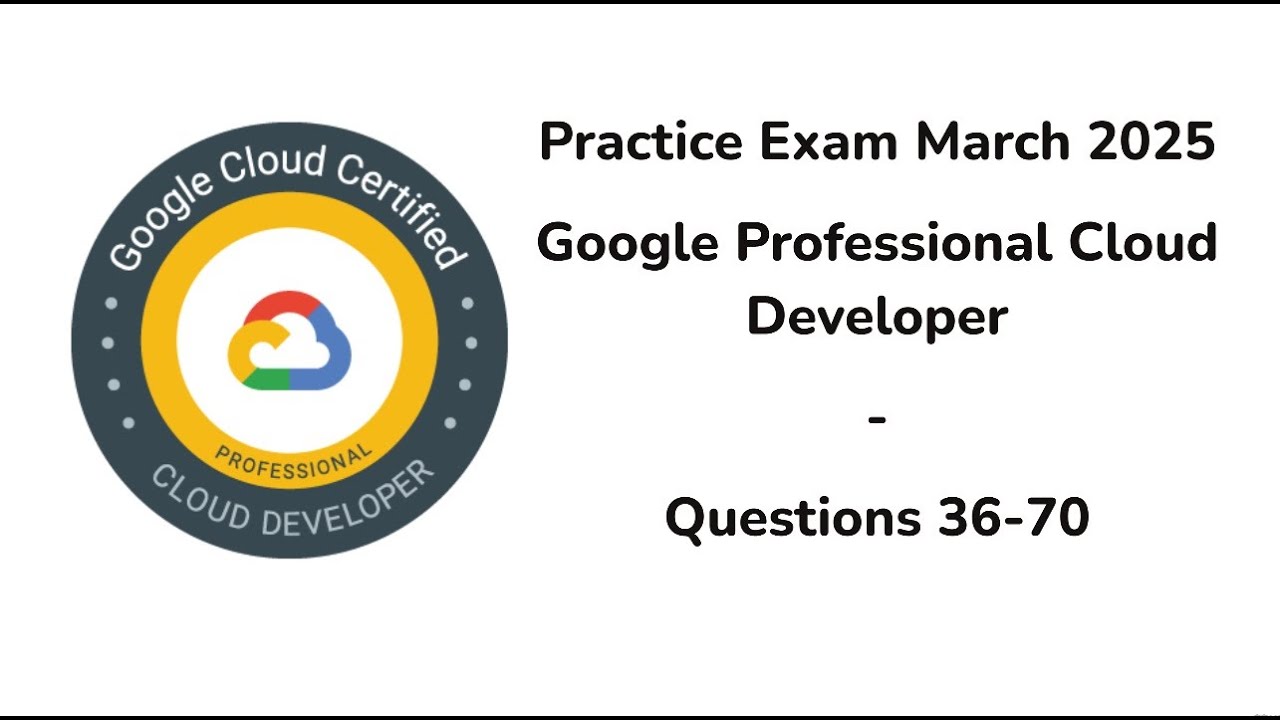 March 2025 | 36-70 Questions | Google Professional Cloud Developer