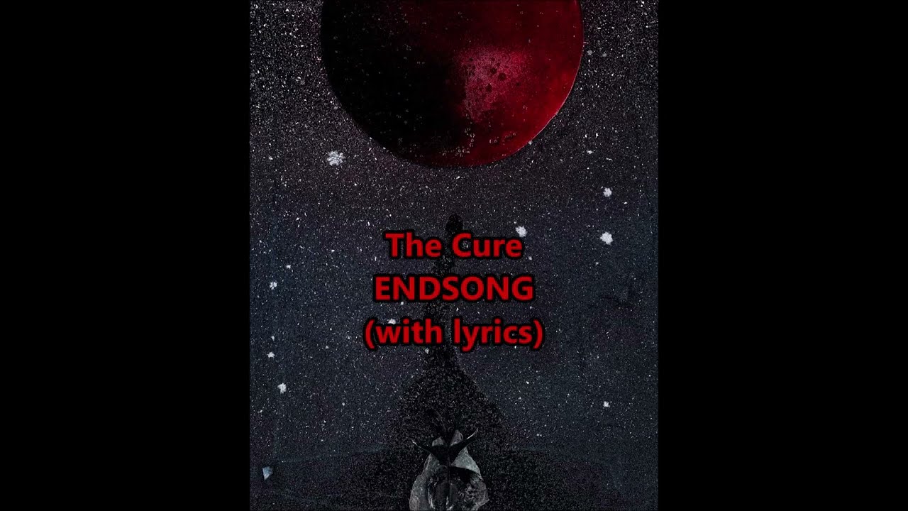 The Cure - ENDSONG [with Lyrics]
