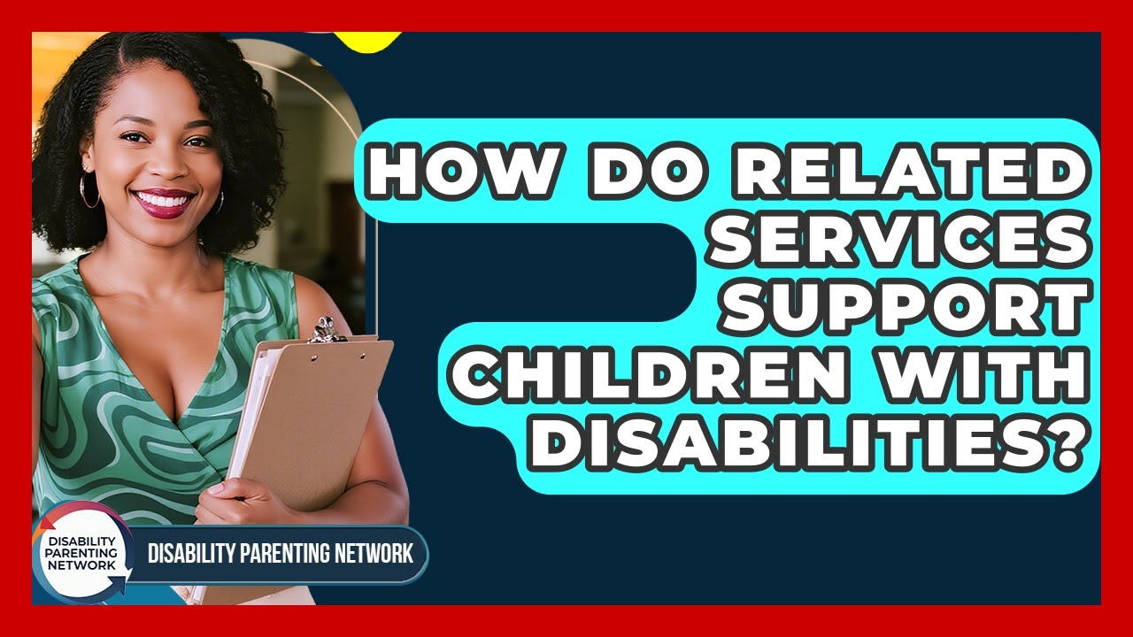 How Do Related Services Support Children With Disabilities? - Disability Parenting Network