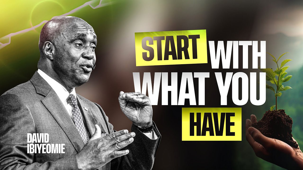START WITH WHAT YOU HAVE | David Ibiyeomie