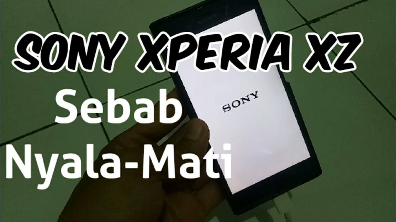 Tips Cara mengatasi Sony Xperia XZ Mati Total / hidup nyala