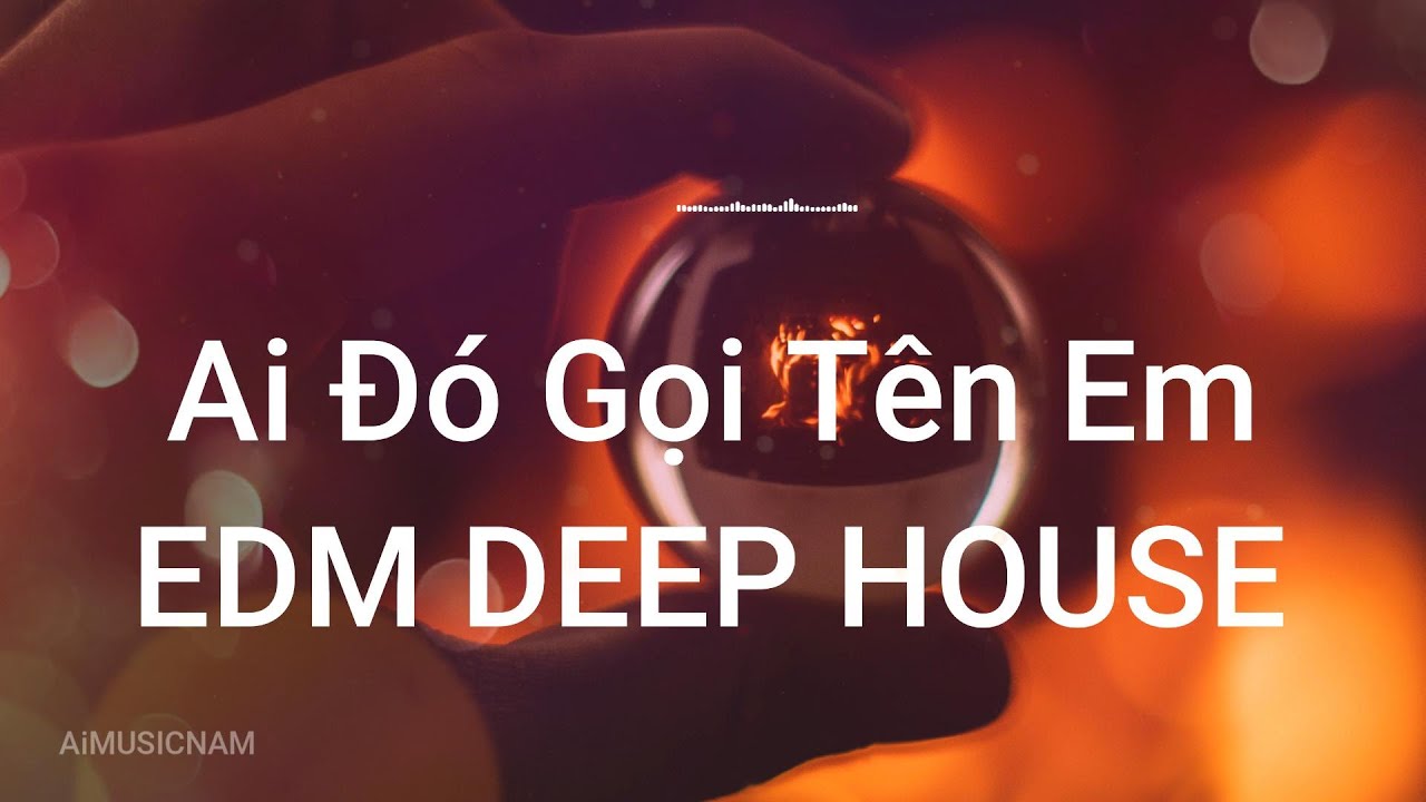 AiMUSICNAM | AI ĐÓ GỌI TÊN EM EDM DEEP HOUSE