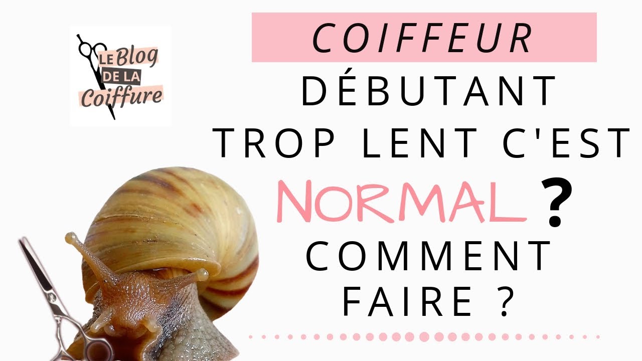 COIFFEUR DEBUTANT: TROP LENT C'EST NORMAL? COMMENT FAIRE?