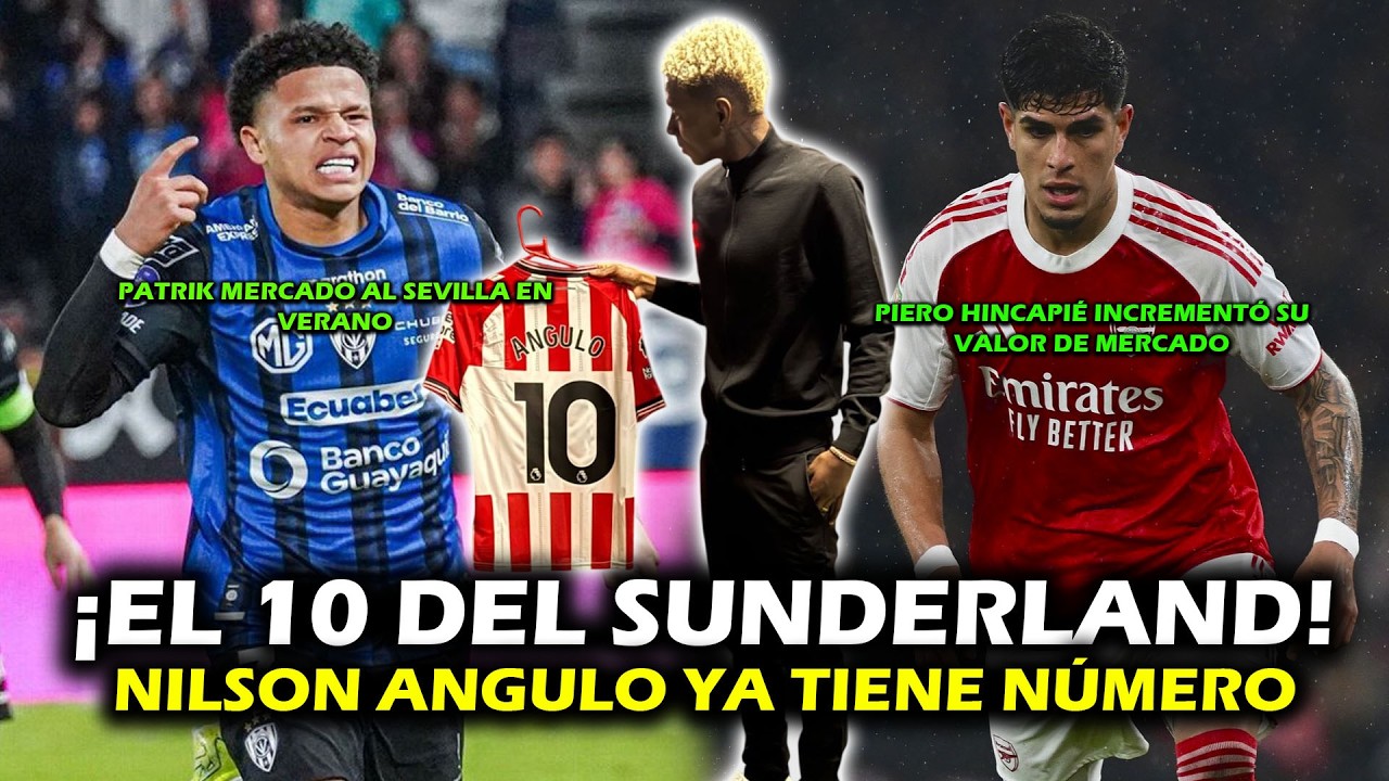 NILSON ANGULO SERÁ EL 10 DEL SUNDERLAND 🔥 | PATRIK MERCADO AL SEVILLA EN VERANO | PIERO SUBIÓ DE $$$