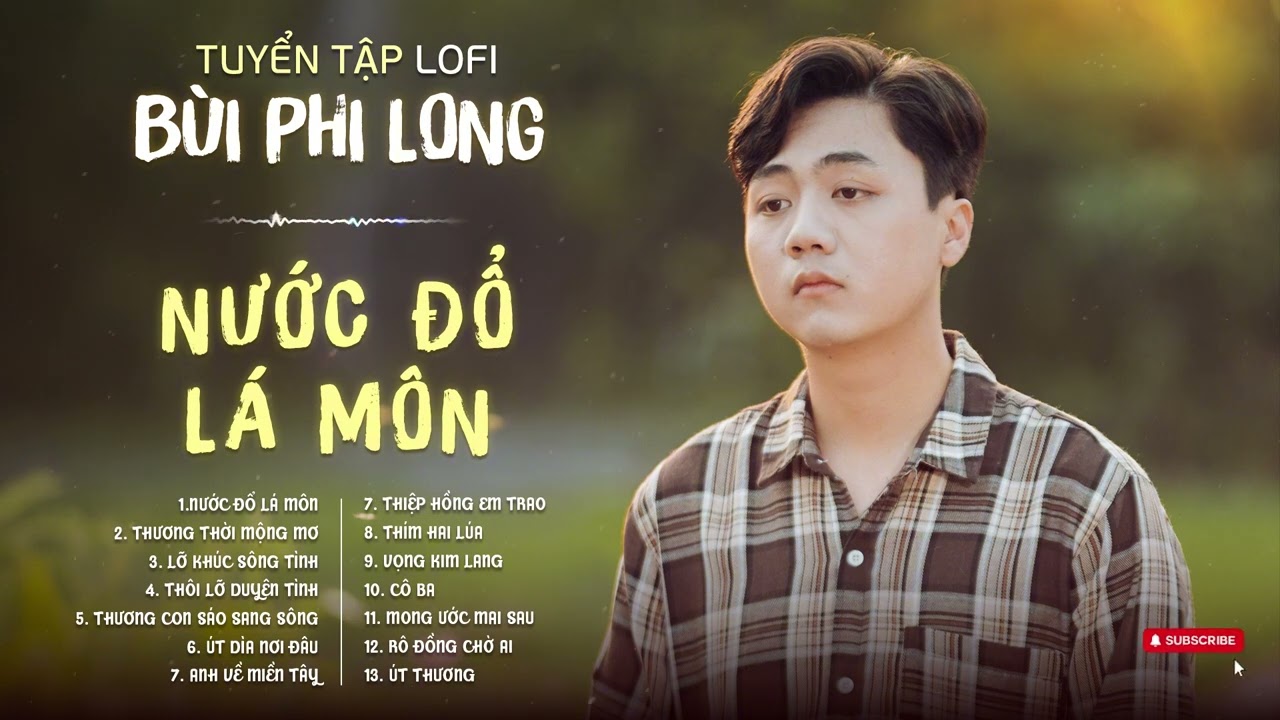 Tuyển Tập: B&ugrave;i Phi Long | Lofi Chill | Nước Đổ L&aacute; M&ocirc;n, Thương Thời Mộng Mơ, Lỡ Kh&uacute;c S&ocirc;ng T&igrave;nh..
