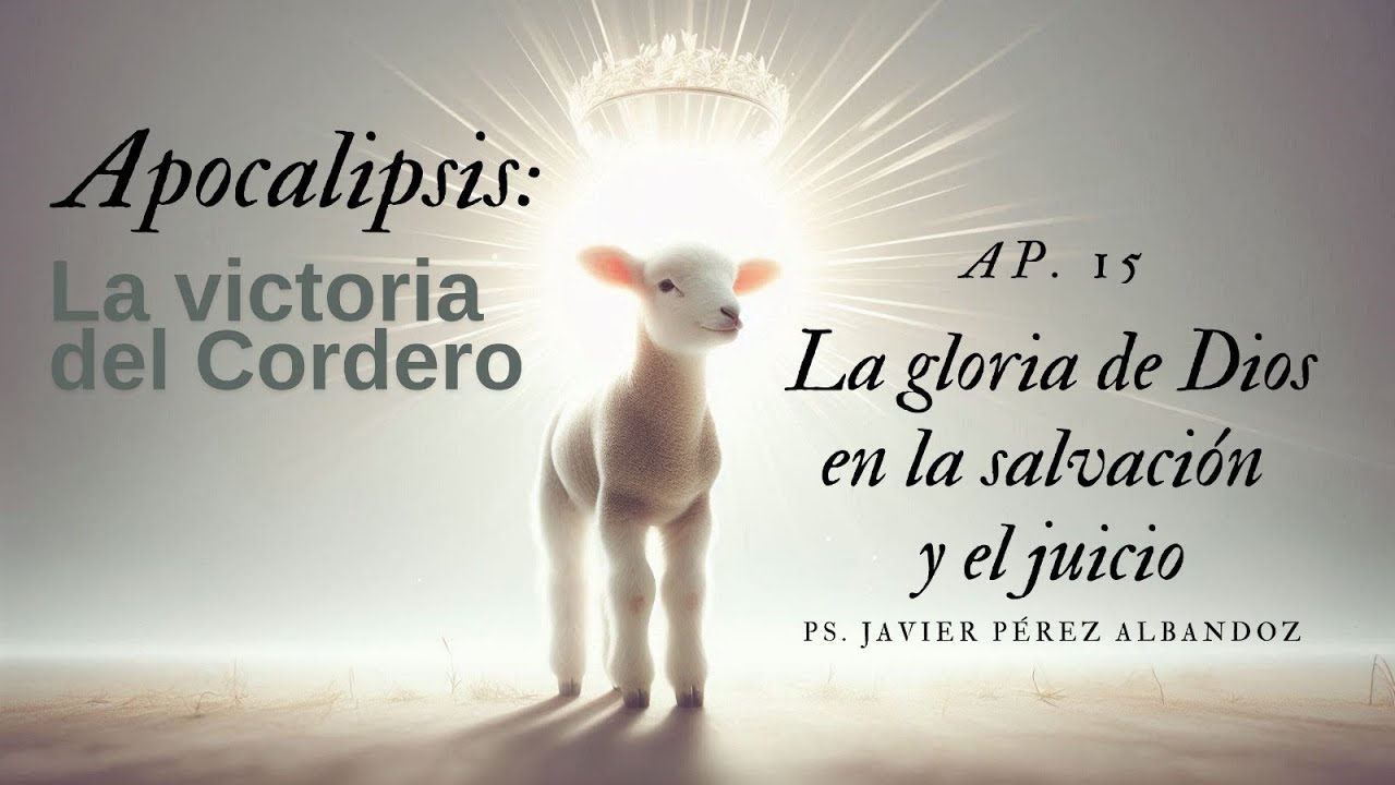 La gloria de Dios en la salvación y el juicio | AP 15 | Ps. Javier Pérez Albandoz