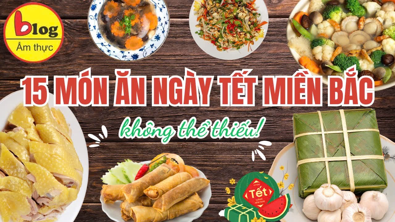 15 món ăn truyền thống không thể thiếu trong mâm cỗ Tết miền Bắc