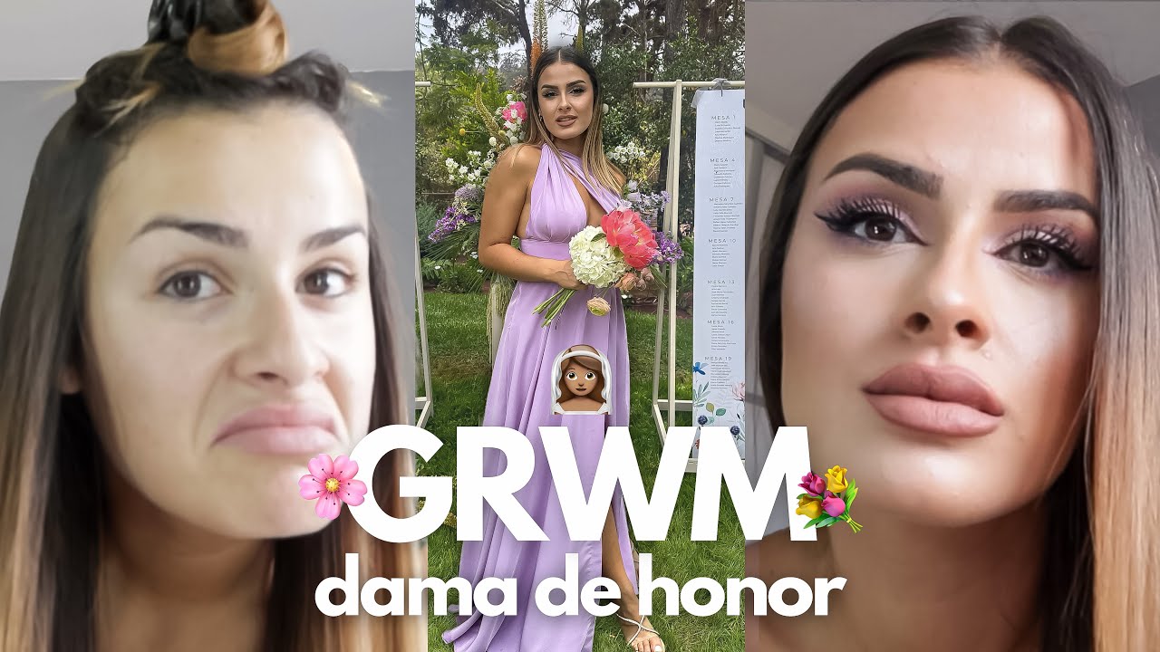 GRWM boda como dama de honor👰🏽‍♀️💐