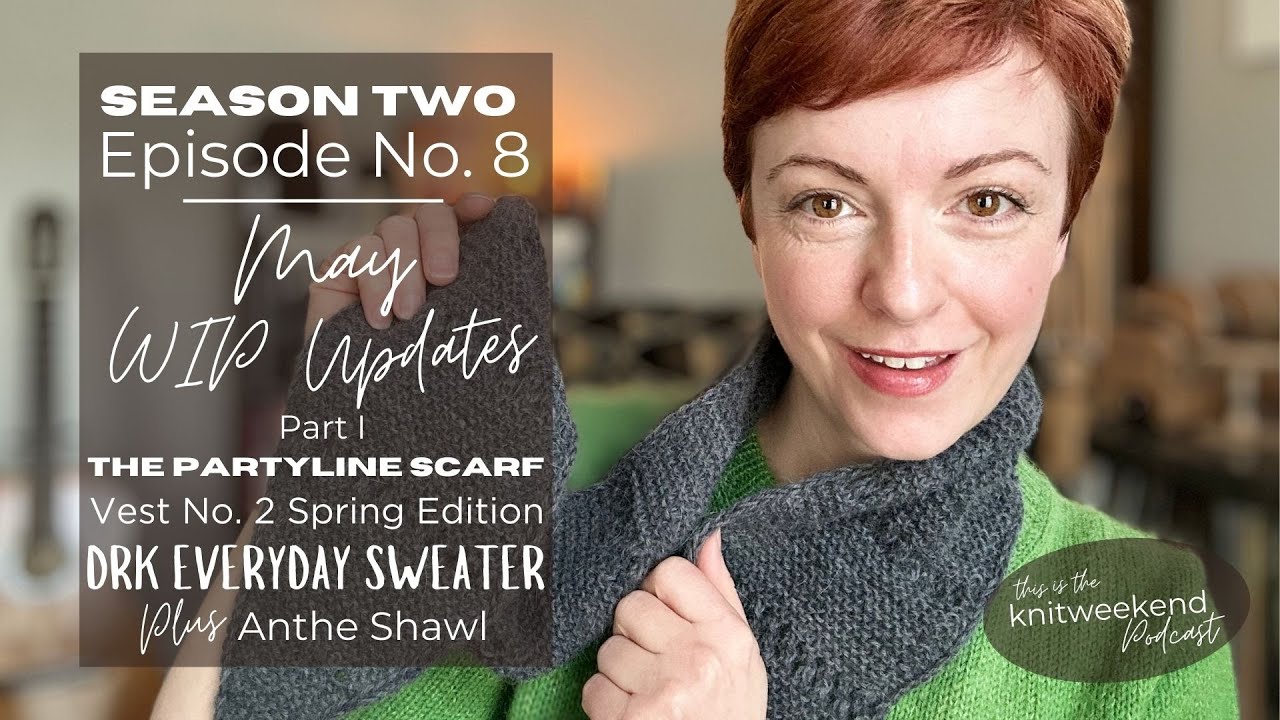 S2 Ep. 8 // WIP Update, The Party Line Scarf, Vest No. 2, DRK Everyday Sweater & Anthe Shawl