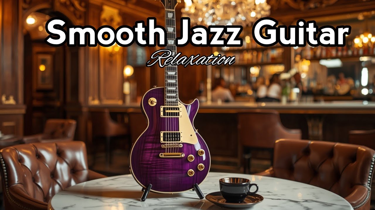 Smooth Jazz Guitar - Elegant Jazz Guitar Instrumental | Calm Background Music for Relaxation