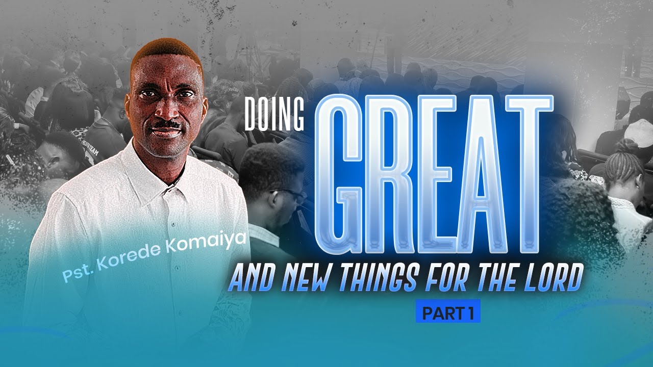 Doing Great &  New Things For The Lord Pt. 1 || Pastor Korede Komaiya