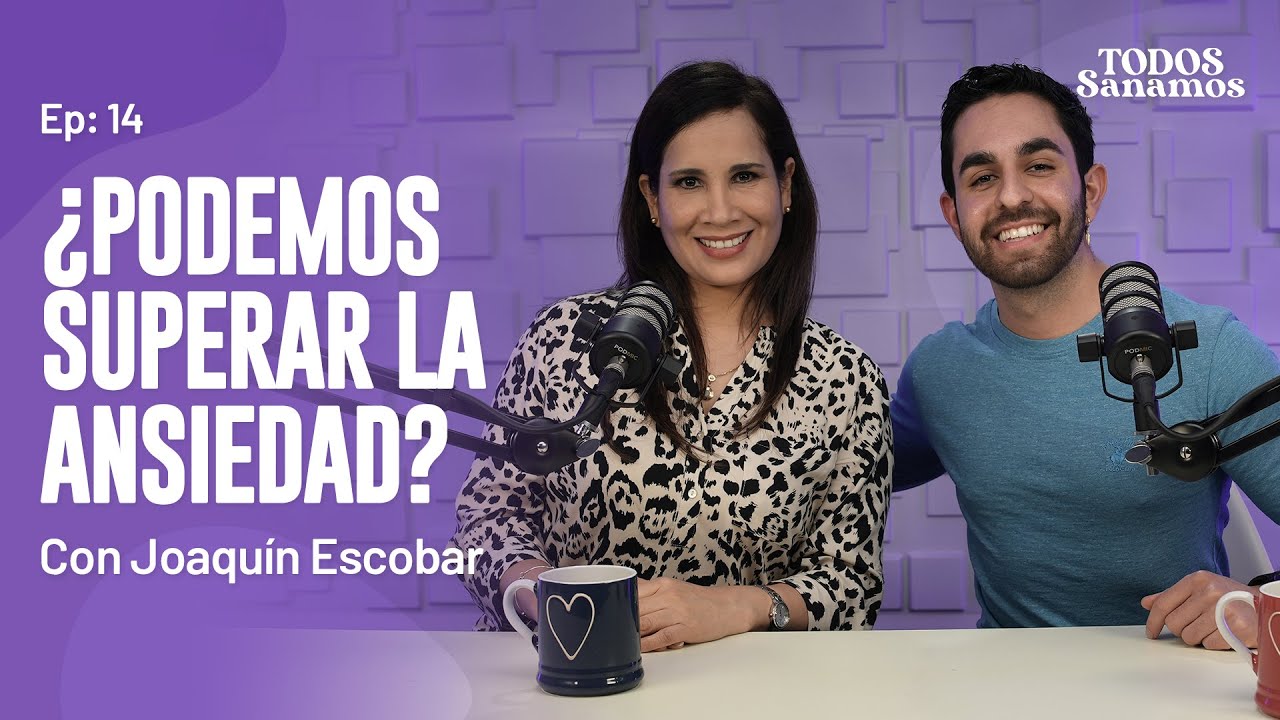 ¿Podemos superar la ansiedad? con Joaquín Escobar - TODOS SANAMOS -  EP 14.
