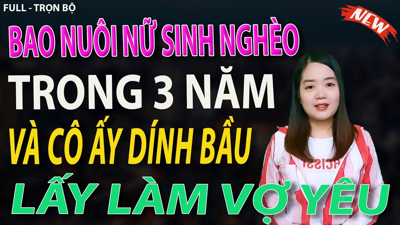 FULL - TRỌN BỘ bao nuôi nữ sinh viên nghèo 3 năm và cô ấy lỡ dính bầu #mcthanhmai